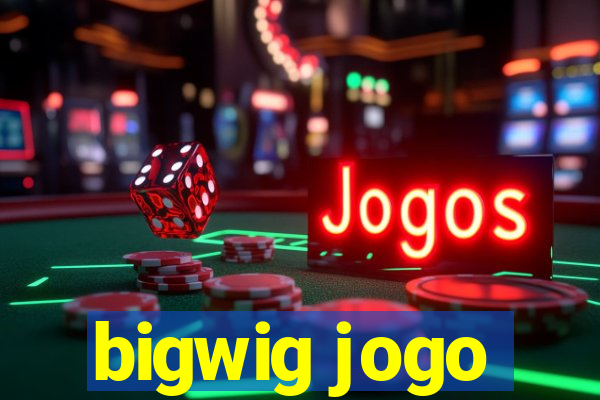 bigwig jogo